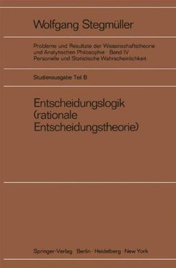 Entscheidungslogik (rationale Entscheidungstheorie) (Probleme und Resultate der Wissenschaftstheorie und Analytischen Philosophie / Personelle und Statistische Wahrscheinlichkeit)