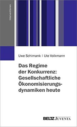 Das Regime der Konkurrenz: Gesellschaftliche Ökonomisierungsdynamiken heute (Interventionen)