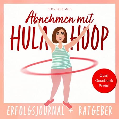 Abnehmen mit Hula Hoop: Erfolgsjournal + Ratgeber in einem | Trainingstagebuch - mit Plan fit werden | So macht Abnehmen Spaß | Für Frauen & Mamas