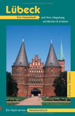 Lübeck: Die Hansestadt und ihre Umgebung entdecken und erleben. Ein illustriertes Reisehandbuch