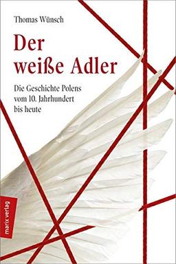 Der weiße Adler: Geschichte Polens vom 10. Jahrhundert bis heute (marixsachbuch)