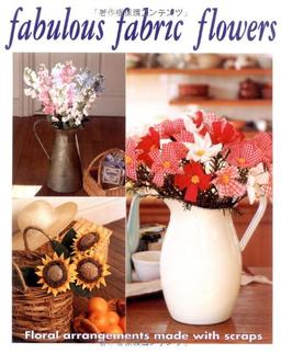 Fabulous Fabric Flowers: Floral Arrangements Made with Scraps