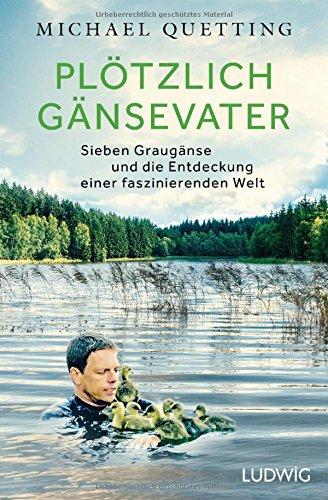 Plötzlich Gänsevater: Sieben Graugänse und die Entdeckung einer faszinierenden Welt