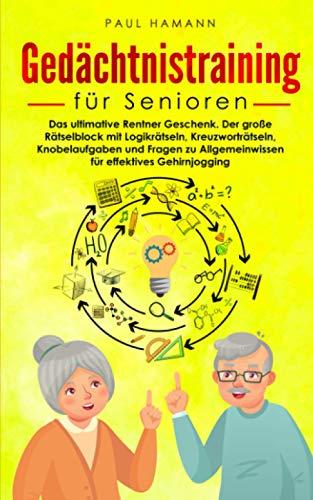 Gedächtnistraining für Senioren: Das ultimative Rentner Geschenk. Der große Rätselblock mit Logikrätseln, Kreuzworträtseln, Knobelaufgaben und Fragen zu Allgemeinwissen für effektives Gehirnjogging