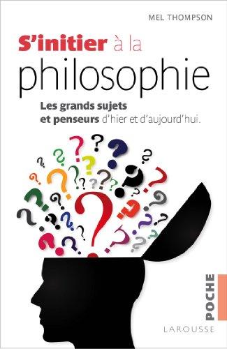 S'initier à la philosophie : les grands sujets et les penseurs d'hier et d'aujourd'hui