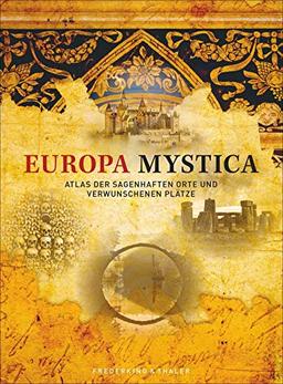 Europa Mystica: Atlas der sagenhaften Orte und verwunschenen Plätze. Magische Reiseziele in Europa entdecken. Ein Bildband, der eine ganz neue Seite von Europa zeigt – Europa mal anders