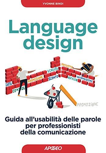 Language design. Guida all'usabilità delle parole per professionisti della comunicazione (Guida completa)