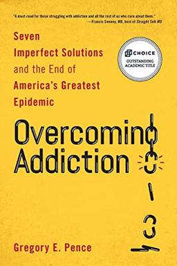 Overcoming Addiction: Seven Imperfect Solutions and the End of America's Greatest Epidemic