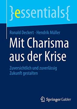 Mit Charisma aus der Krise: Zuversichtlich und zuverlässig Zukunft gestalten (essentials)