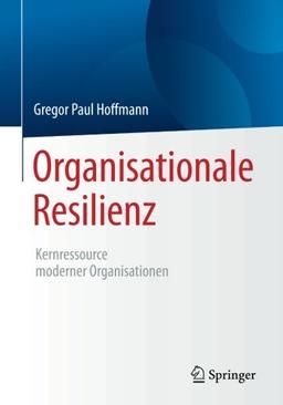 Organisationale Resilienz: Kernressource moderner Organisationen