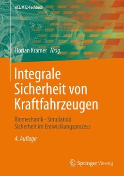 Integrale Sicherheit von Kraftfahrzeugen: Biomechanik - Simulation  - Sicherheit im Entwicklungsprozess (ATZ/MTZ-Fachbuch)