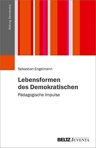 Lebensformen des Demokratischen: Pädagogische Impulse (Bildung: Demokratie)