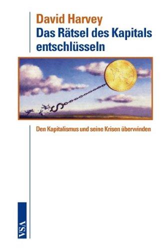 Das Rätsel des Kapitals entschlüsseln: Den Kapitalismus und seine Krisen überwinden