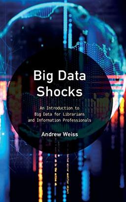 Big Data Shocks: An Introduction to Big Data for Librarians and Information Professionals (Library Information Technology Association (LITA) Guides)