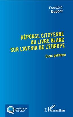 Réponse citoyenne au Livre blanc sur l'avenir de l'Europe : essai politique