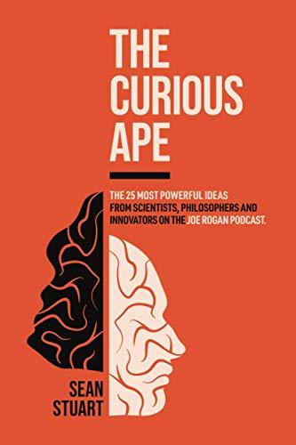 The Curious Ape: The 25 Most Powerful Ideas from the Joe Rogan podcast