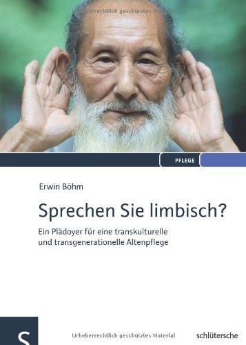 Sprechen Sie limbisch?: Ein Plädoyer für eine transkulturelle und transgenerationelle Altenpflege