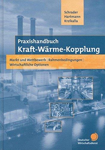 Praxishandbuch Kraft-Wärme-Kopplung.Markt und Wettbewerb, Rahmenbedingungen, Wirtschaftliche Optionen, Vorschriften, Musterformulare