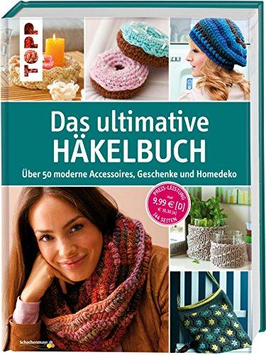 Das ultimative Häkelbuch: Über 50 moderne Accessoires, Geschenke und Homedeko