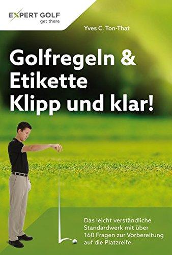 Golfregeln & Etikette: Klipp und klar!: Das leicht verständliche Standardwerk mit über 160 Fragen zur Vorbereitung auf die Platzreife