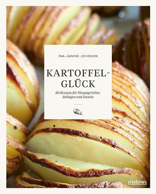 Kartoffelglück: 80 Rezepte für Hauptgerichte, Beilagen und Snacks. Kartoffel Rezepte mal anders! Das Kochbuch für alle, die Kartoffelgerichte lieben.