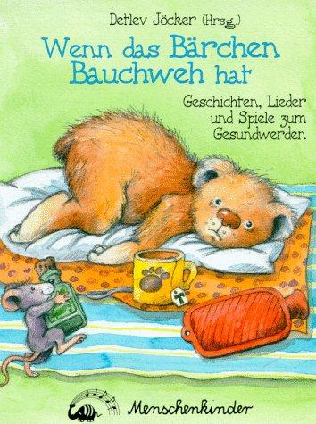 Wenn das Bärchen Bauchweh hat. Geschichten und Lieder zum Gesundwerden