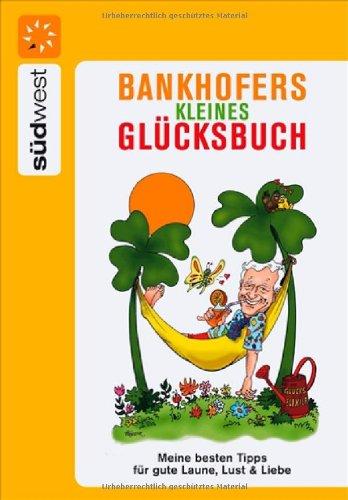 Bankhofers kleines Glücksbuch: Meine besten Tipps für gute Laune, Lust & Liebe