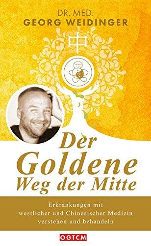 Der Goldene Weg der Mitte: Erkrankungen mit westlicher und Chinesischer Medizin verstehen und behandeln