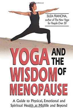 Yoga &amp; The Wisdom Of Menopause: A Guide to Physical, Emotional and Spiritual Health at Midlife and Beyond