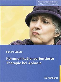 Kommunikationsorientierte Therapie bei Aphasie (Praxis der Sprachtherapie und Sprachheilpädagogik)