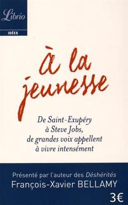 A la jeunesse : de Saint-Exupéry à Steve Jobs, de grandes voix appellent à vivre intensément