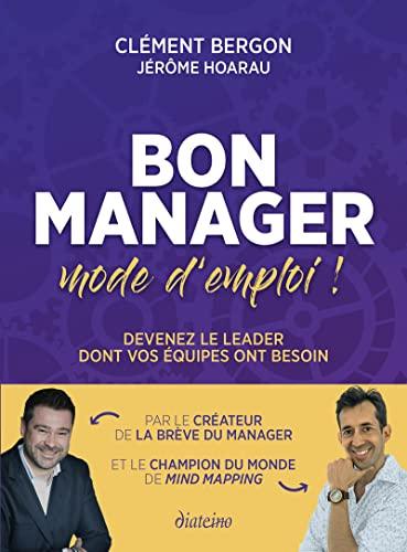 Bon manager, mode d'emploi ! : devenez le leader dont vos équipes ont besoin