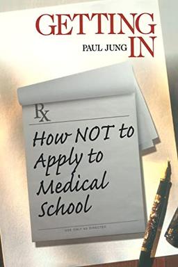 JUNG: GETTING IN (P); HOW NOT TO APPLY TO MEDICAL SCHOOL: How Not To Apply to Medical School (Surviving Medical School)