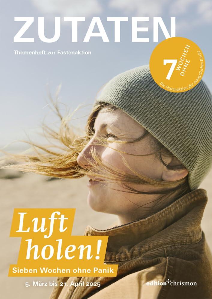 Fastenaktion 2025: Themenheft ZUTATEN: Luft holen! 7 Wochen ohne Panik. Bibeltexte für jede Woche I Reportagen & Interviews I Arbeitsmaterial für Gemeinden & Jugendgruppen I Sieben Wochen ohne 2025