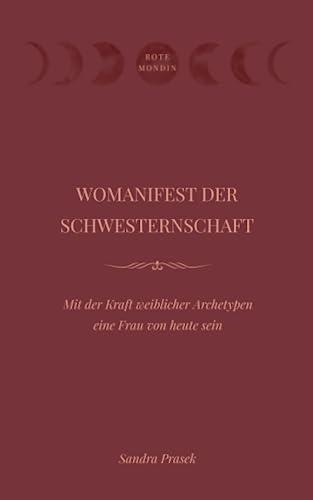 WOMANIFEST DER SCHWESTERNSCHAFT: Mit der Kraft weiblicher Archetypen eine Frau von heute sein