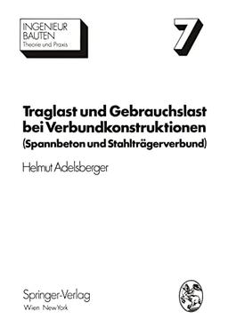 Traglast und Gebrauchslast bei Verbundkonstruktionen: Spannbeton und Stahlträgerverbund (Ingenieurbauten, 7, Band 7)