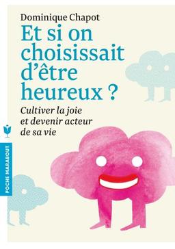 Et si on choisissait d'être heureux ? : cultiver la joie et devenir acteur de sa vie