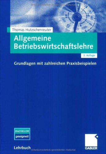 Allgemeine Betriebswirtschaftslehre: Grundlagen mit zahlreichen Praxisbeispielen