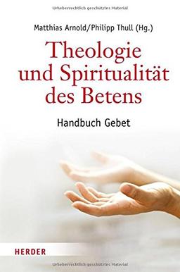 Theologie und Spiritualität des Betens: Handbuch Gebet