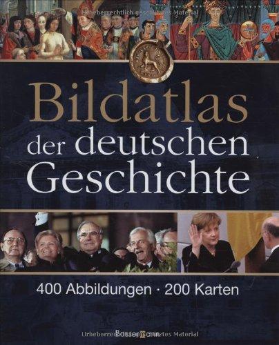 Bildatlas der deutschen Geschichte: 400 Abbildungen - 200 Karten