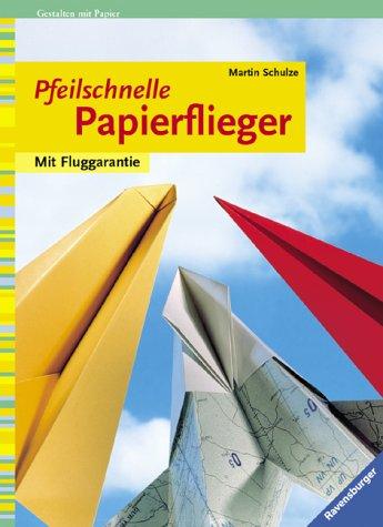 Pfeilschnelle Papierflieger: Mit Fluggarantie. Gestalten mit Papier