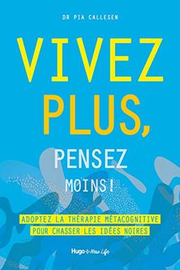 Vivez plus, pensez moins ! : adoptez la thérapie métacognitive pour chasser les idées noires