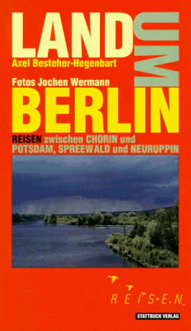 Land um Berlin. Reisen zwischen Chorin und Potsdam, Spreewald und Neuruppin