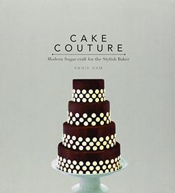 Cake Couture: Modern Sugar-Craft for the Stylish Baker