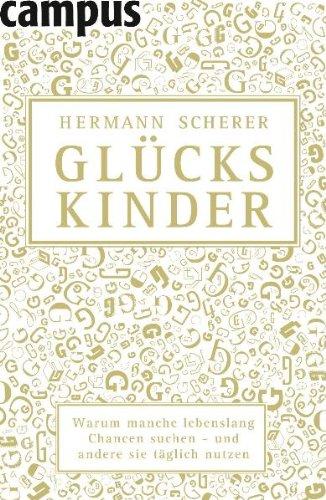 Glückskinder: Warum manche lebenslang Chancen suchen - und andere sie täglich nutzen