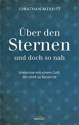 Über den Sternen und doch so nah: Erlebnisse mit einem Gott, der nicht zu fassen ist.