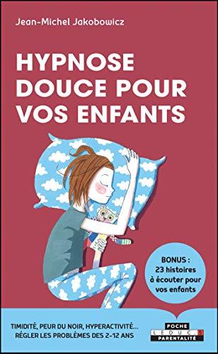 Hypnose douce pour vos enfants : timidité, peur du noir, hyperactivité... régler les problèmes des 2-12 ans