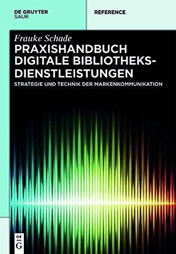 Praxishandbuch Digitale Bibliotheksdienstleistungen: Strategie und Technik der Markenkommunikation (De Gruyter Reference)