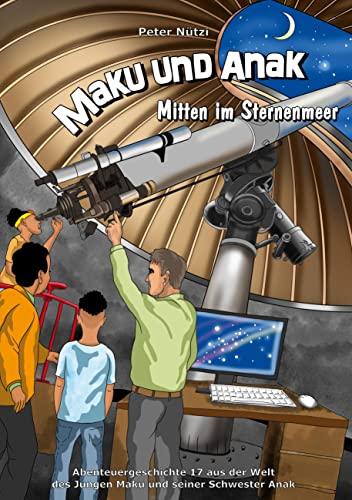 Maku und Anak Mitten im Sternenmeer: Abenteuergeschichte 17 aus der Welt des Jungen Maku und seiner Schwester Anak