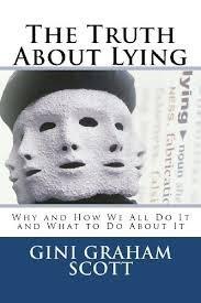 The Truth About Lying: Why We All Do It, How We Do It, & Can We Live Without It?